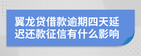 翼龙贷借款逾期四天延迟还款征信有什么影响