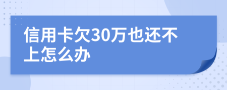 信用卡欠30万也还不上怎么办