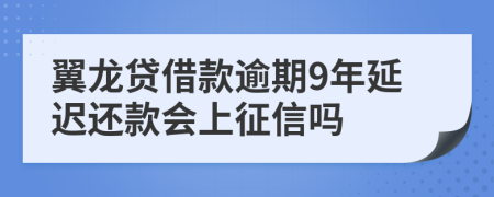 翼龙贷借款逾期9年延迟还款会上征信吗