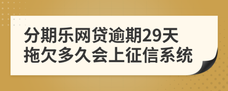 分期乐网贷逾期29天拖欠多久会上征信系统