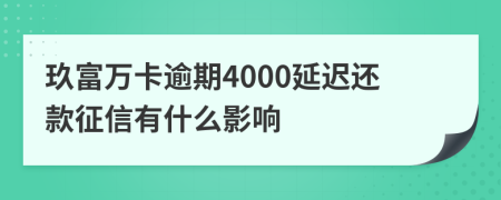 玖富万卡逾期4000延迟还款征信有什么影响