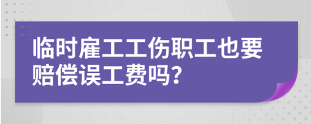 临时雇工工伤职工也要赔偿误工费吗？