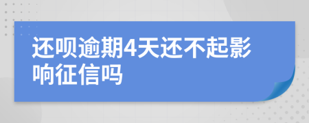 还呗逾期4天还不起影响征信吗