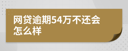 网贷逾期54万不还会怎么样