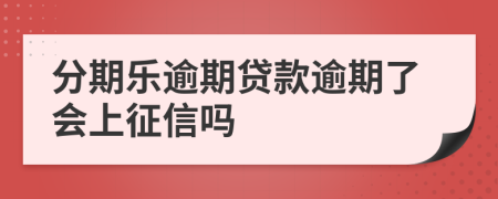 分期乐逾期贷款逾期了会上征信吗