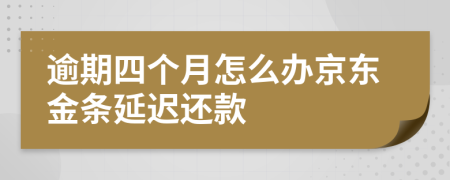 逾期四个月怎么办京东金条延迟还款