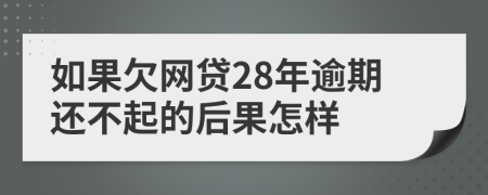 如果欠网贷28年逾期还不起的后果怎样