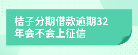 桔子分期借款逾期32年会不会上征信