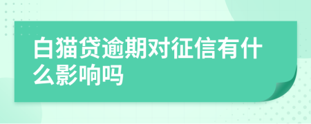 白猫贷逾期对征信有什么影响吗