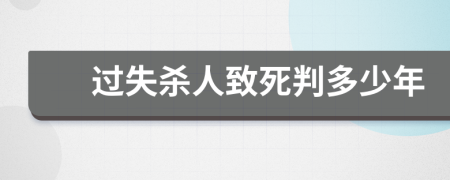 过失杀人致死判多少年