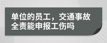 单位的员工，交通事故全责能申报工伤吗