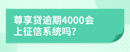 尊享贷逾期4000会上征信系统吗？