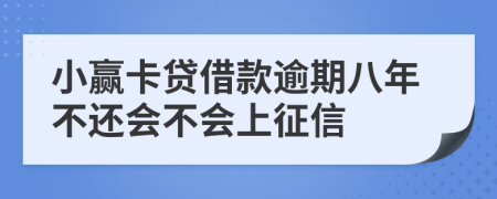 小赢卡贷借款逾期八年不还会不会上征信