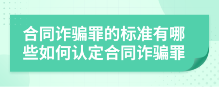 合同诈骗罪的标准有哪些如何认定合同诈骗罪