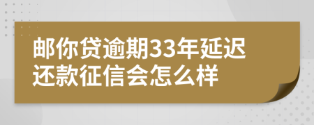 邮你贷逾期33年延迟还款征信会怎么样