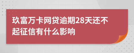 玖富万卡网贷逾期28天还不起征信有什么影响