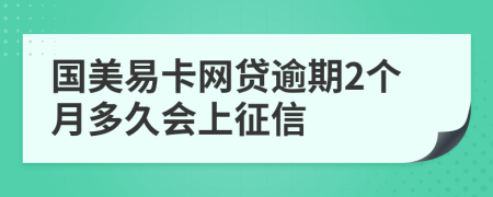 国美易卡网贷逾期2个月多久会上征信