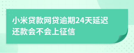 小米贷款网贷逾期24天延迟还款会不会上征信