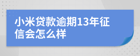 小米贷款逾期13年征信会怎么样