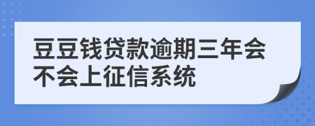 豆豆钱贷款逾期三年会不会上征信系统