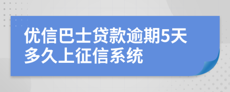 优信巴士贷款逾期5天多久上征信系统