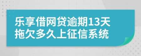 乐享借网贷逾期13天拖欠多久上征信系统