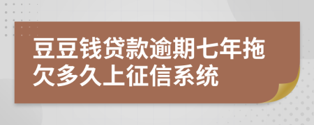 豆豆钱贷款逾期七年拖欠多久上征信系统