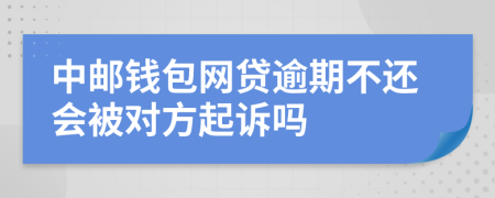 中邮钱包网贷逾期不还会被对方起诉吗