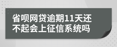 省呗网贷逾期11天还不起会上征信系统吗