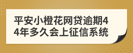 平安小橙花网贷逾期44年多久会上征信系统