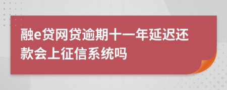 融e贷网贷逾期十一年延迟还款会上征信系统吗