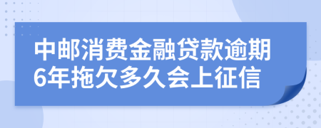 中邮消费金融贷款逾期6年拖欠多久会上征信