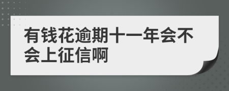 有钱花逾期十一年会不会上征信啊