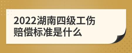 2022湖南四级工伤赔偿标准是什么