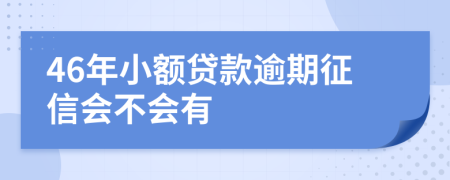 46年小额贷款逾期征信会不会有