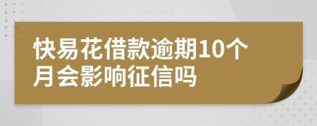 快易花借款逾期10个月会影响征信吗