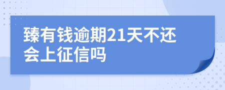 臻有钱逾期21天不还会上征信吗