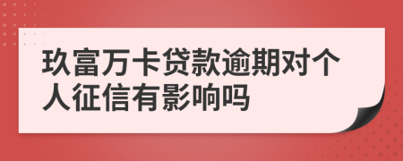 玖富万卡贷款逾期对个人征信有影响吗