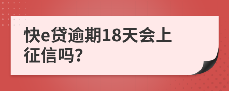 快e贷逾期18天会上征信吗？