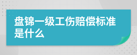 盘锦一级工伤赔偿标准是什么