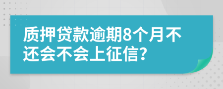 质押贷款逾期8个月不还会不会上征信？