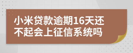 小米贷款逾期16天还不起会上征信系统吗