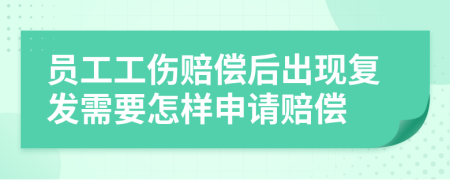员工工伤赔偿后出现复发需要怎样申请赔偿