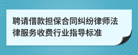 聘请借款担保合同纠纷律师法律服务收费行业指导标准