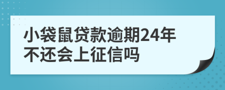 小袋鼠贷款逾期24年不还会上征信吗