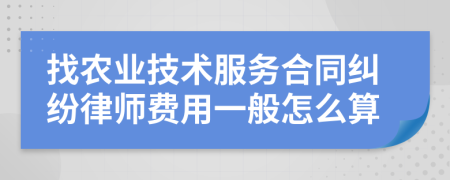 找农业技术服务合同纠纷律师费用一般怎么算