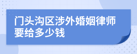 门头沟区涉外婚姻律师要给多少钱