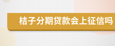 桔子分期贷款会上征信吗