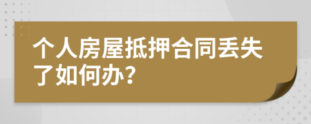 个人房屋抵押合同丢失了如何办？