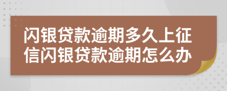 闪银贷款逾期多久上征信闪银贷款逾期怎么办